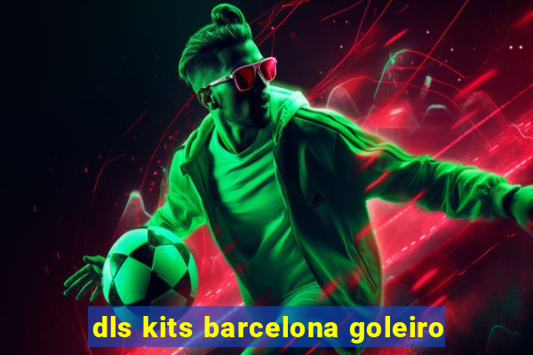 dls kits barcelona goleiro